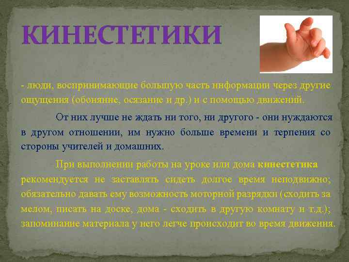 КИНЕСТЕТИКИ - люди, воспринимающие большую часть информации через другие ощущения (обоняние, осязание и др.