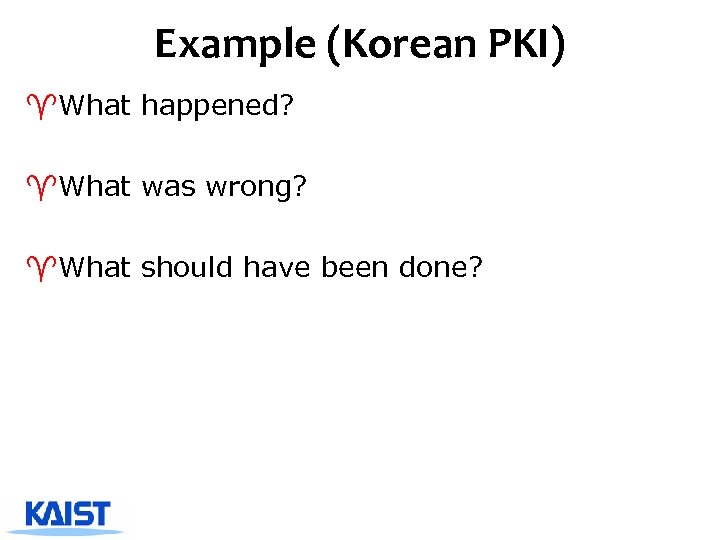 Example (Korean PKI) ^What happened? ^What was wrong? ^What should have been done? 
