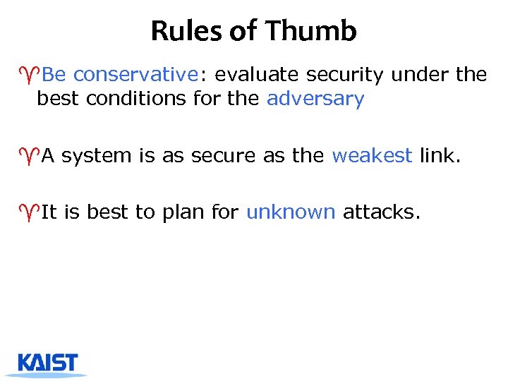 Rules of Thumb ^Be conservative: evaluate security under the best conditions for the adversary