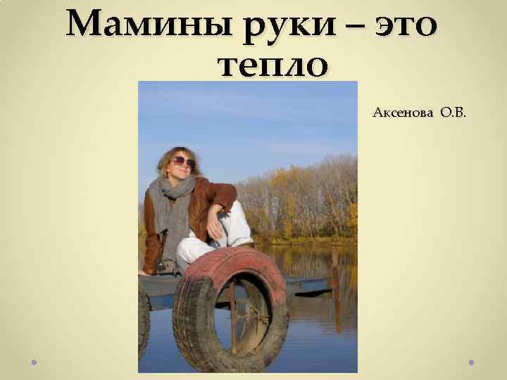 Мамины руки – это тепло Аксенова О. В. 