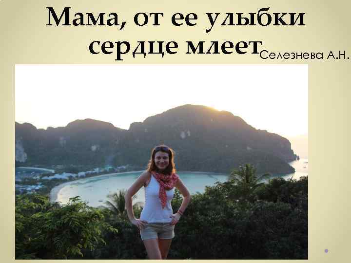 Мама, от ее улыбки сердце млеет. Селезнева А. Н. 
