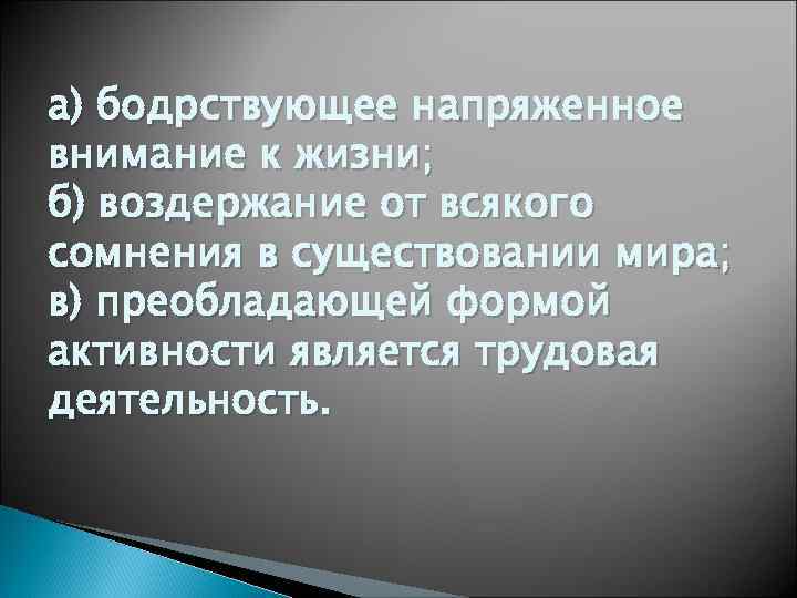 а) бодрствующее напряженное внимание к жизни; б) воздержание от всякого сомнения в существовании мира;