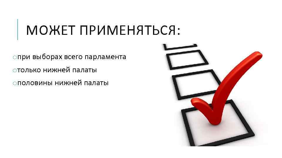 МОЖЕТ ПРИМЕНЯТЬСЯ: oпри выборах всего парламента oтолько нижней палаты oполовины нижней палаты 
