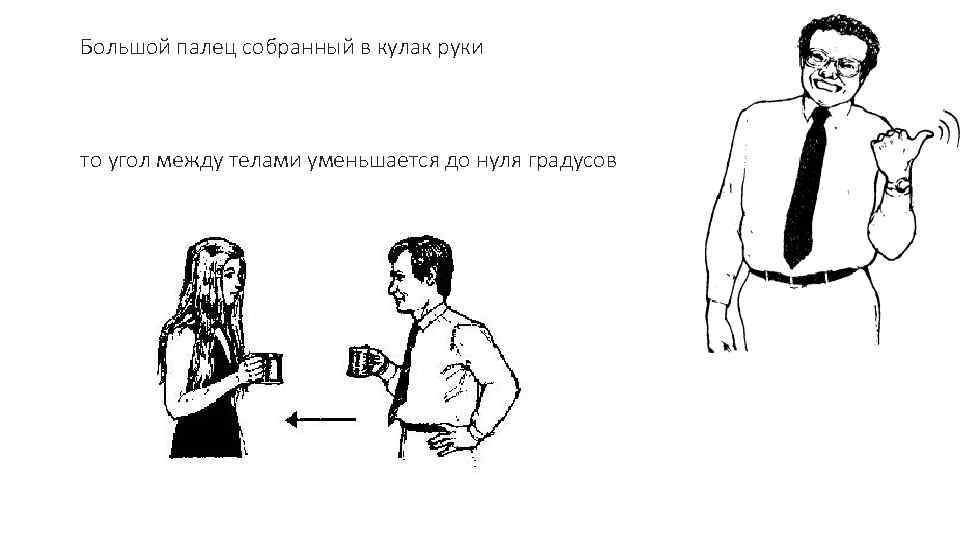 Большой палец собранный в кулак руки то угол между телами уменьшается до нуля градусов