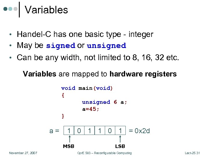 Variables • Handel-C has one basic type - integer • May be signed or