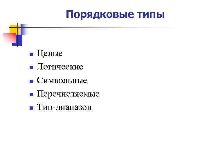 Порядковые типы n n n Целые Логические Символьные Перечисляемые Тип-диапазон 