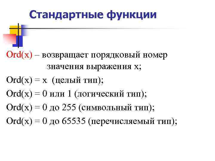 Стандартные функции Ord(x) – возвращает порядковый номер значения выражения x; Ord(x) = x (целый