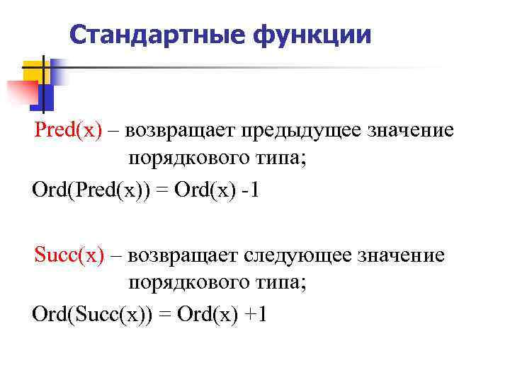 Стандартные функции Pred(x) – возвращает предыдущее значение порядкового типа; Ord(Pred(x)) = Ord(x) -1 Succ(x)