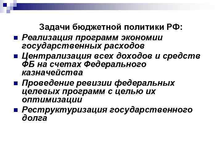 n n Задачи бюджетной политики РФ: Реализация программ экономии государственных расходов Централизация всех доходов