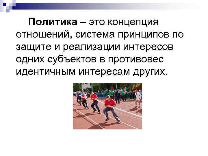 Политика – это концепция отношений, система принципов по защите и реализации интересов одних субъектов