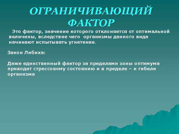 ОГРАНИЧИВАЮЩИЙ ФАКТОР Это фактор, значение которого отклоняется от оптимальной величины, вследствие чего организмы данного