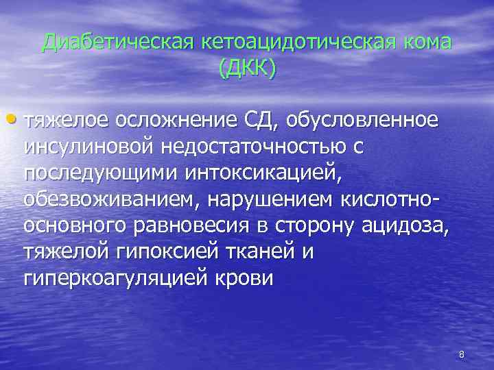 Диабетическая кетоацидотическая кома (ДКК) • тяжелое осложнение СД, обусловленное инсулиновой недостаточностью с последующими интоксикацией,