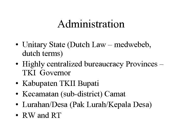 Administration • Unitary State (Dutch Law – medwebeb, dutch terms) • Highly centralized bureaucracy