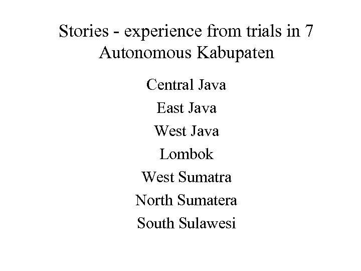 Stories - experience from trials in 7 Autonomous Kabupaten Central Java East Java West