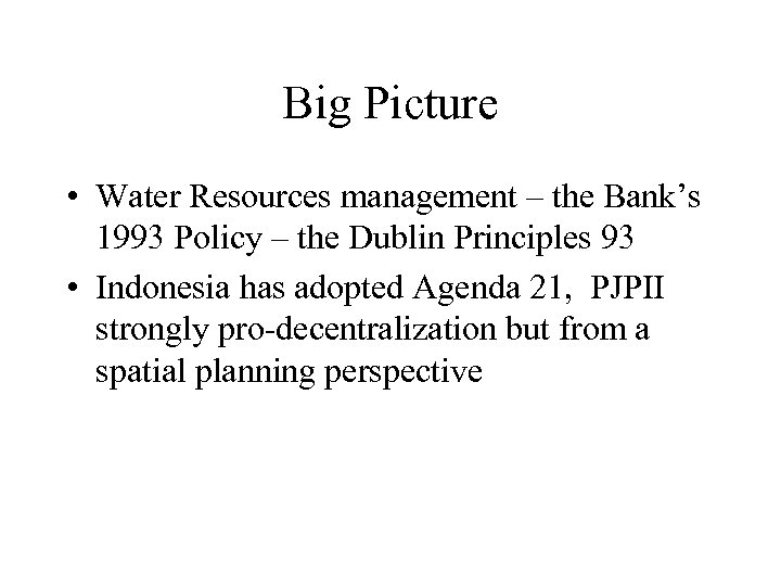 Big Picture • Water Resources management – the Bank’s 1993 Policy – the Dublin