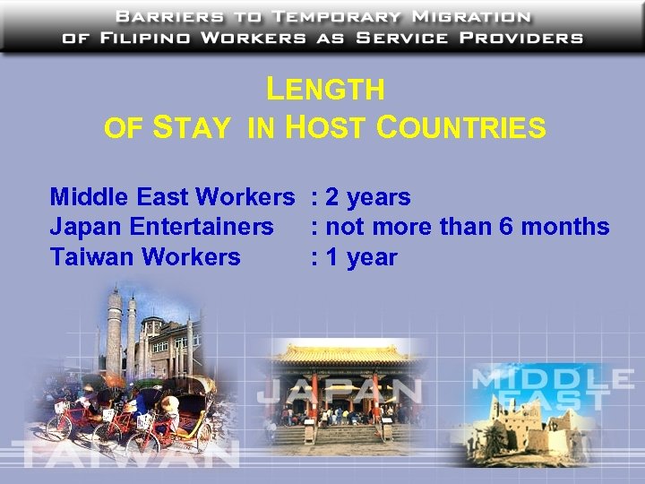 LENGTH OF STAY IN HOST COUNTRIES Middle East Workers : 2 years Japan Entertainers