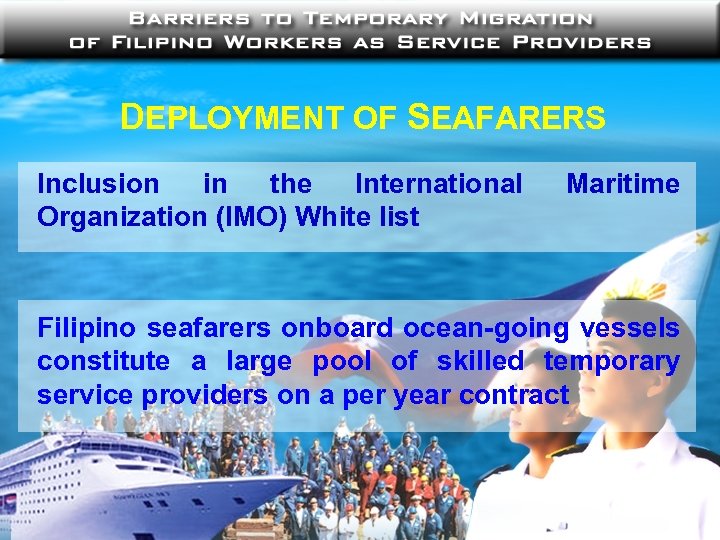 DEPLOYMENT OF SEAFARERS Inclusion in the International Organization (IMO) White list Maritime Filipino seafarers
