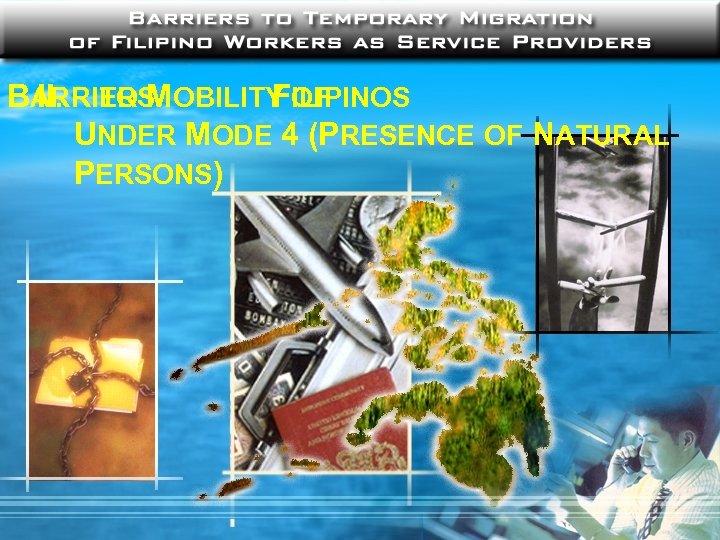 BARRIERS OBILITY OF II. TO M FILIPINOS UNDER MODE 4 (PRESENCE OF NATURAL PERSONS)