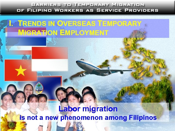 I. TRENDS IN OVERSEAS TEMPORARY MIGRATION EMPLOYMENT Labor migration is not a new phenomenon