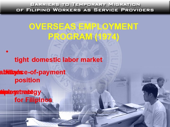 OVERSEAS EMPLOYMENT PROGRAM (1974) • tight domestic labor market ountry’s abilizes balance-of-payment the •