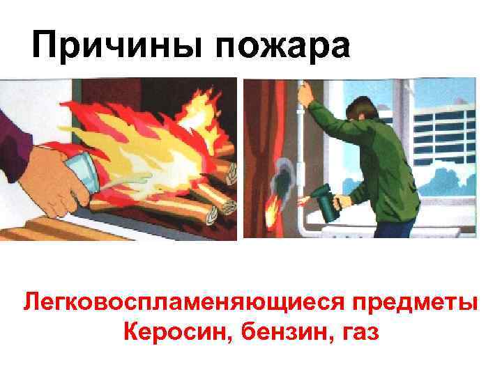 Причины пожара Легковоспламеняющиеся предметы Керосин, бензин, газ 