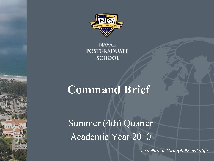 Command Brief Summer (4 th) Quarter Academic Year 2010 Excellence Through Knowledge 