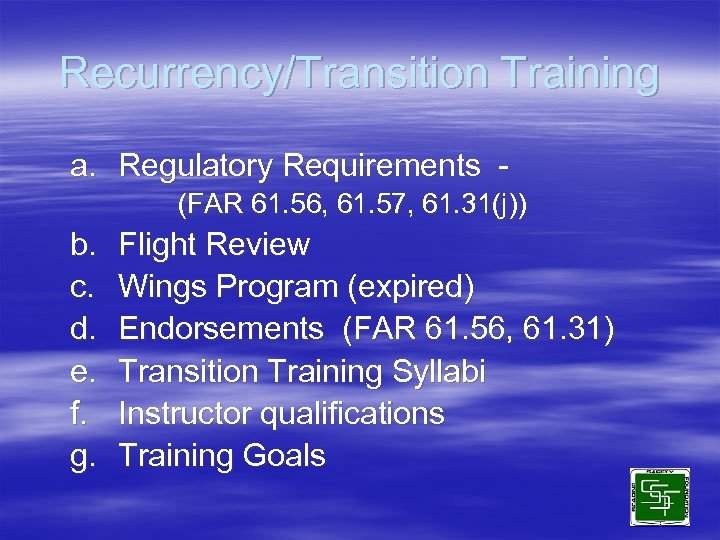 Recurrency/Transition Training a. Regulatory Requirements (FAR 61. 56, 61. 57, 61. 31(j)) b. c.