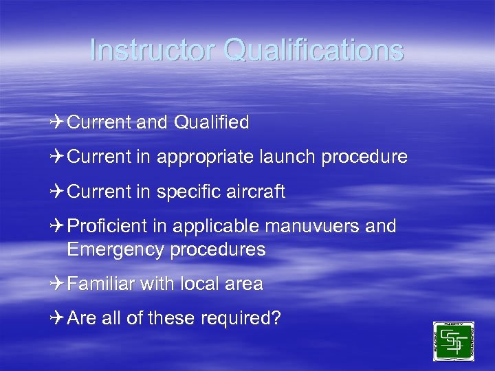 Instructor Qualifications Q Current and Qualified Q Current in appropriate launch procedure Q Current