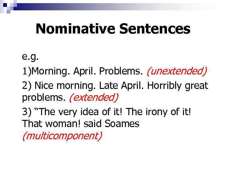 Nominative Sentences e. g. 1)Morning. April. Problems. (unextended) 2) Nice morning. Late April. Horribly