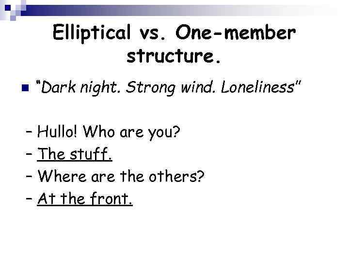 Elliptical vs. One-member structure. n “Dark night. Strong wind. Loneliness” – Hullo! Who are