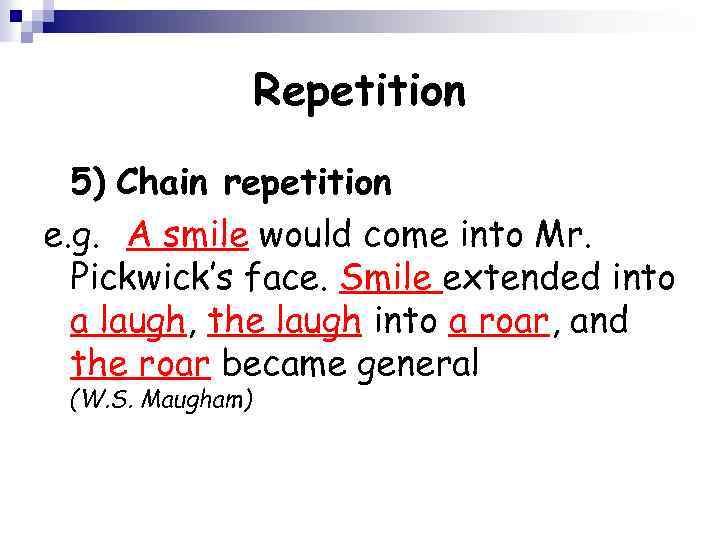 Repetition 5) Chain repetition e. g. A smile would come into Mr. Pickwick’s face.