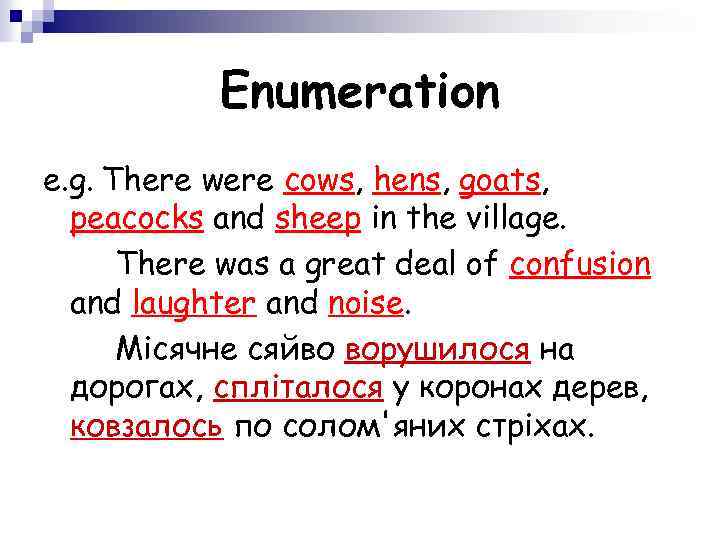 Enumeration e. g. There were cows, hens, goats, peacocks and sheep in the village.