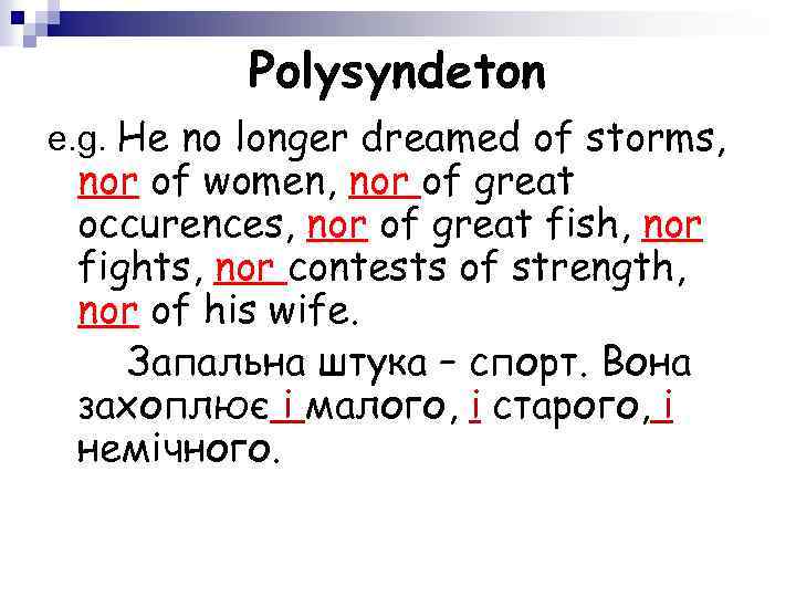 Polysyndeton e. g. He no longer dreamed of storms, nor of women, nor of