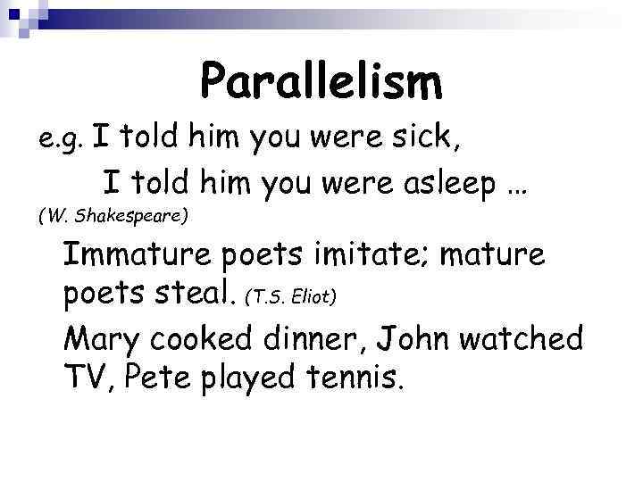 Parallelism e. g. I told him you were sick, I told him you were