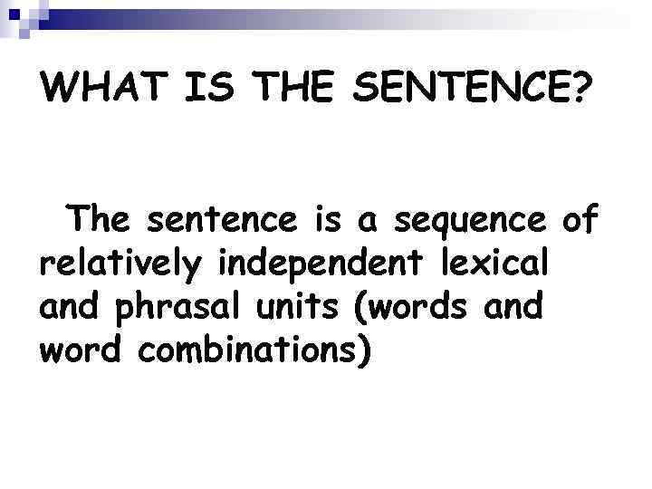 WHAT IS THE SENTENCE? The sentence is a sequence of relatively independent lexical and