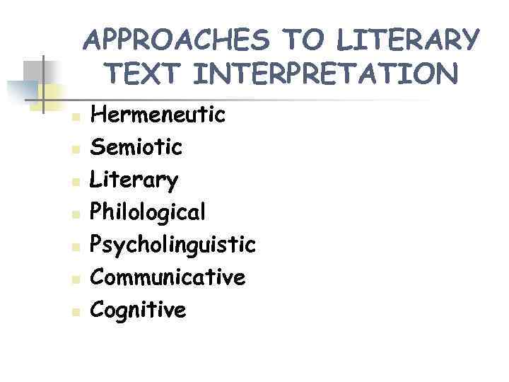 APPROACHES TO LITERARY TEXT INTERPRETATION n n n n Hermeneutic Semiotic Literary Philological Psycholinguistic