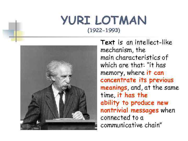 YURI LOTMAN (1922 -1993) Text is an intellect-like mechanism, the main characteristics of which