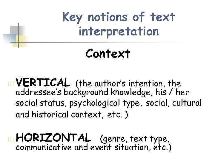 Key notions of text interpretation Context Ш VERTICAL Ш HORIZONTAL (the author’s intention, the