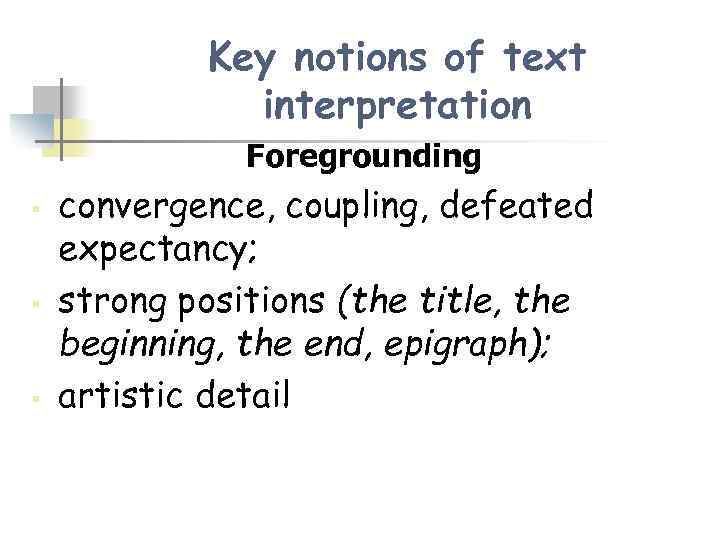 Key notions of text interpretation Foregrounding § § § convergence, coupling, defeated expectancy; strong