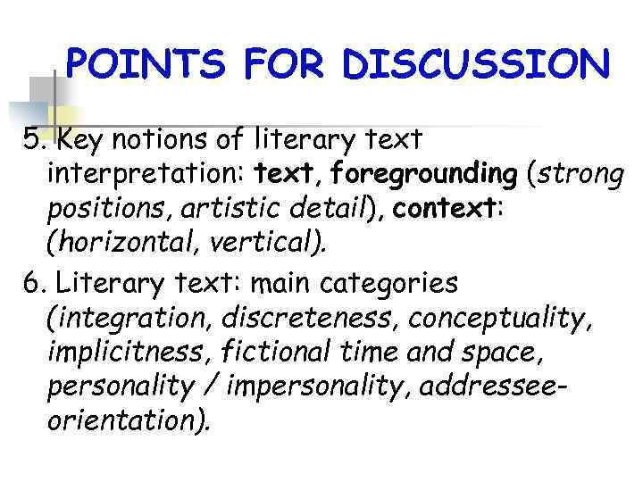 POINTS FOR DISCUSSION 5. Key notions of literary text interpretation: text, foregrounding (strong positions,