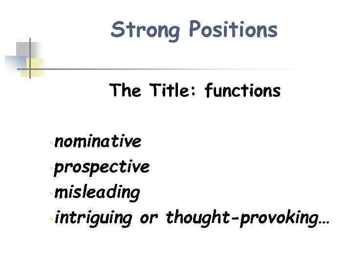 Strong Positions The Title: functions nominative §prospective §misleading §intriguing or thought-provoking… § 