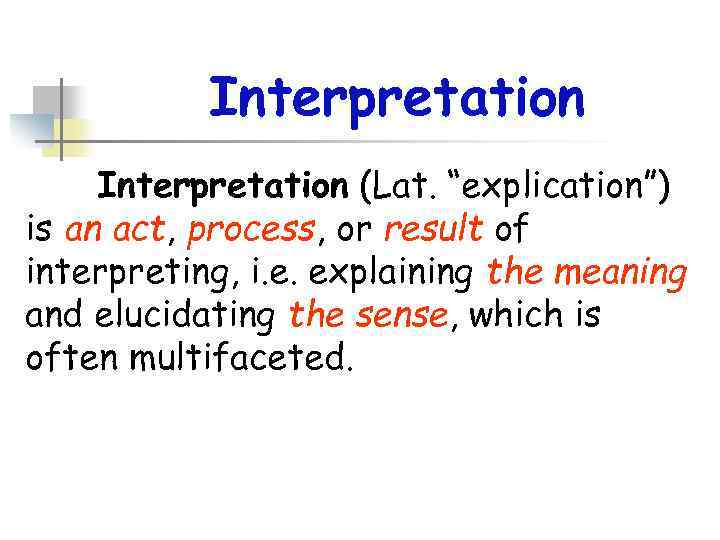 Interpretation (Lat. “explication”) is an act, process, or result of interpreting, i. e. explaining