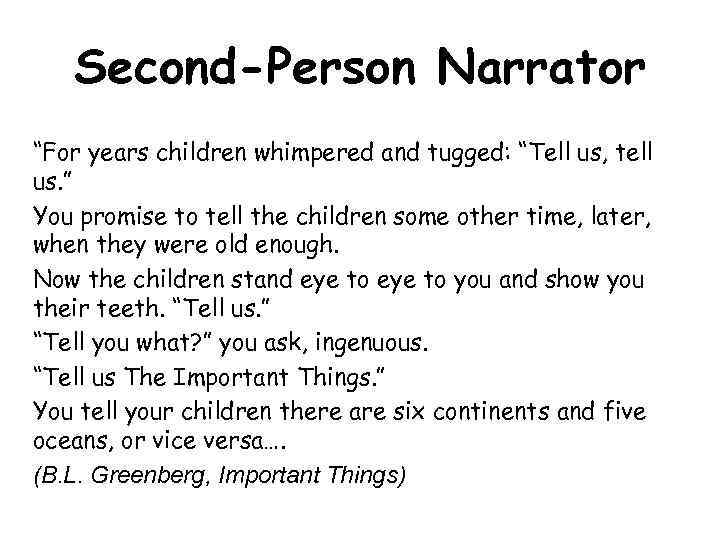 Second-Person Narrator “For years children whimpered and tugged: “Tell us, tell us. ” You