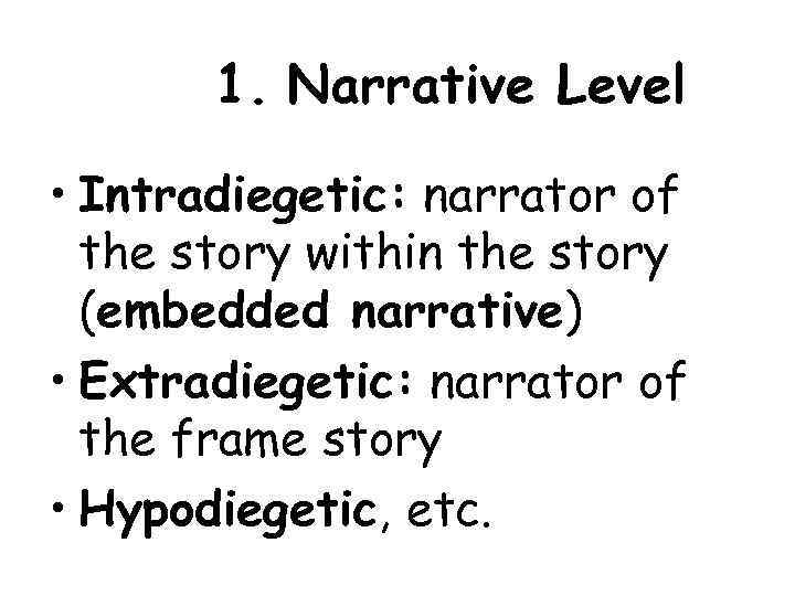 1. Narrative Level • Intradiegetic: narrator of the story within the story (embedded narrative)