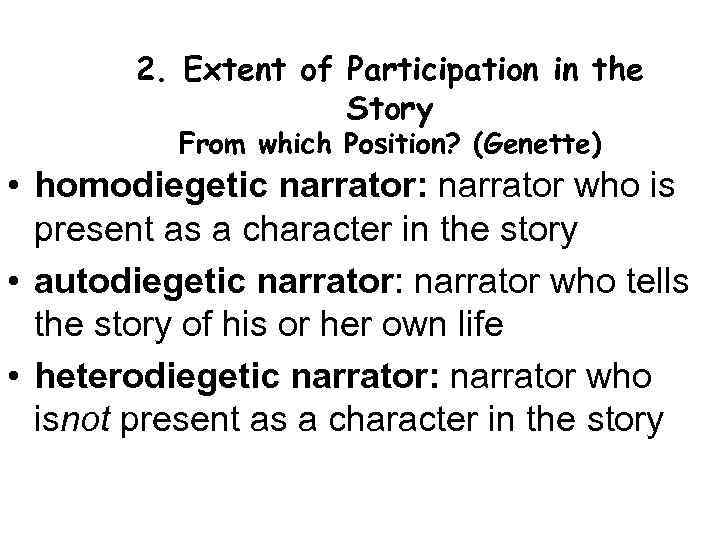 2. Extent of Participation in the Story From which Position? (Genette) • homodiegetic narrator: