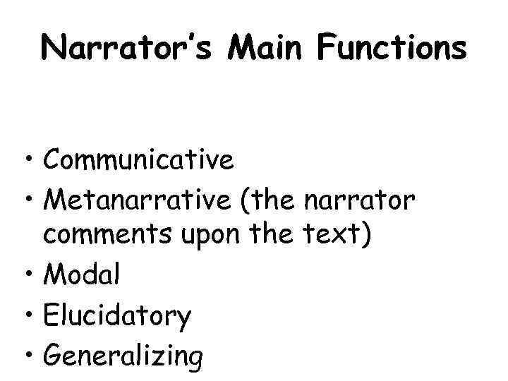 Narrator’s Main Functions • Communicative • Metanarrative (the narrator comments upon the text) •