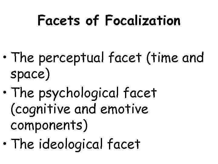 Facets of Focalization • The perceptual facet (time and space) • The psychological facet