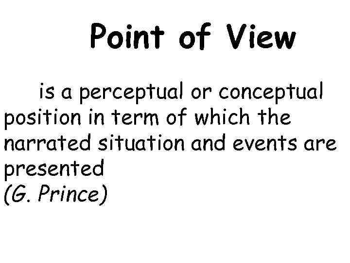 Point of View is a perceptual or conceptual position in term of which the