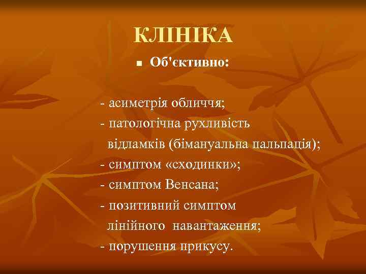 КЛІНІКА n Об'єктивно: - асиметрія обличчя; - патологічна рухливість відламків (бімануальна пальпація); - симптом