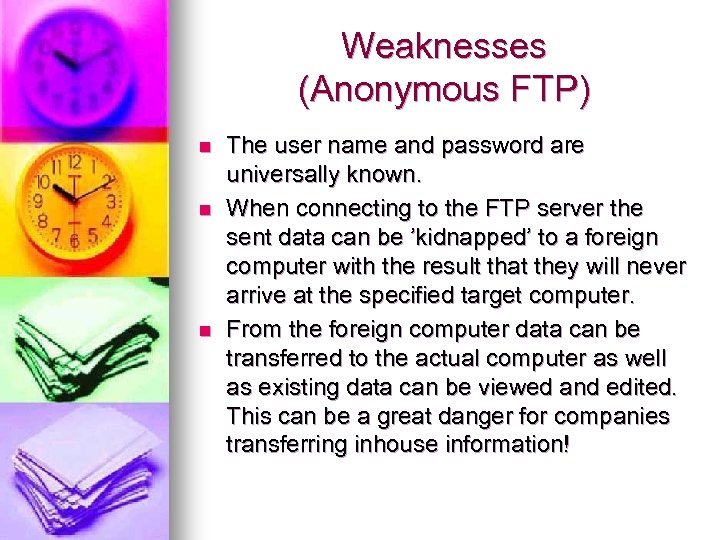 Weaknesses (Anonymous FTP) n n n The user name and password are universally known.